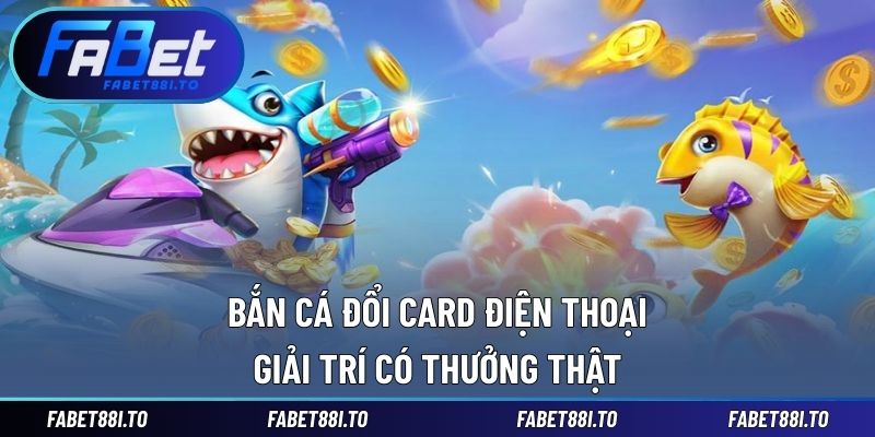 Bắn cá đổi card điện thoại