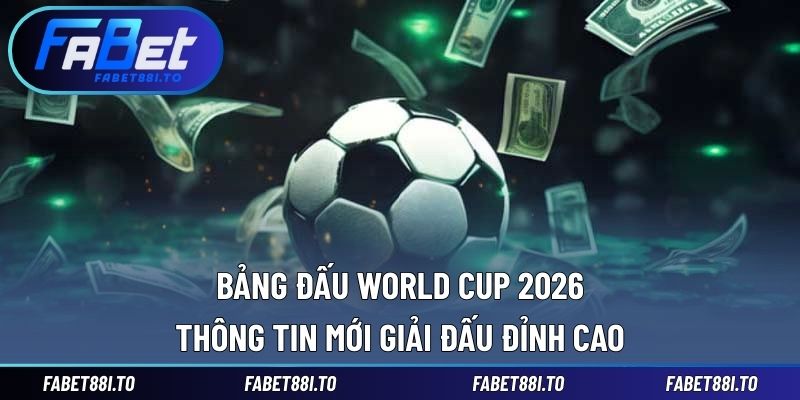 Bảng đấu World Cup 2026