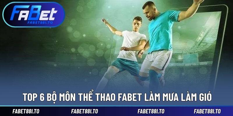 6 bộ môn thi đấu chất lượng trong trải nghiệm cược